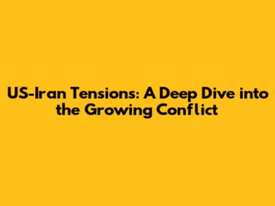 US-Iran Tensions: A Deep Dive into the Growing Conflict