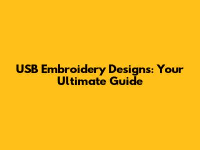 USB Embroidery Designs: Your Ultimate Guide