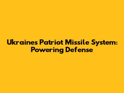 Ukraine's Patriot Missile System: Powering Defense