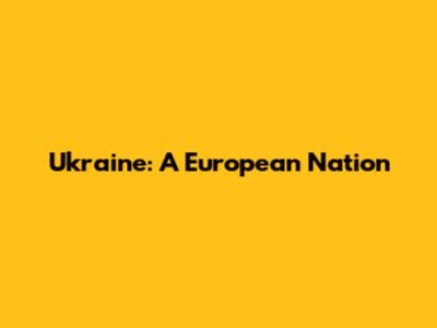 Ukraine: A European Nation