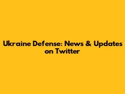 Ukraine Defense: News & Updates on Twitter