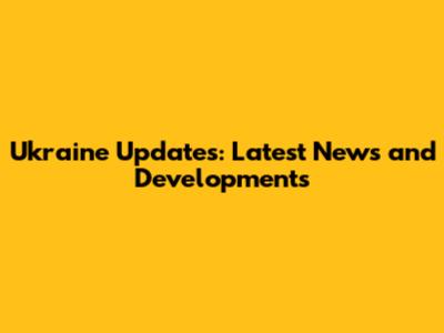 Ukraine Updates: Latest News and Developments