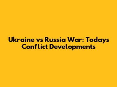Ukraine vs Russia War: Today's Conflict Developments