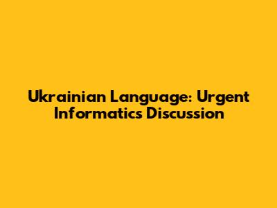 Ukrainian Language: Urgent Informatics Discussion