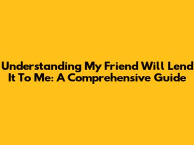 Understanding "My Friend Will Lend It To Me": A Comprehensive Guide