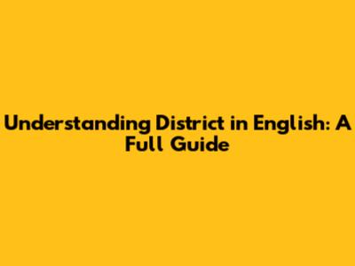 Understanding 'District' in English: A Full Guide