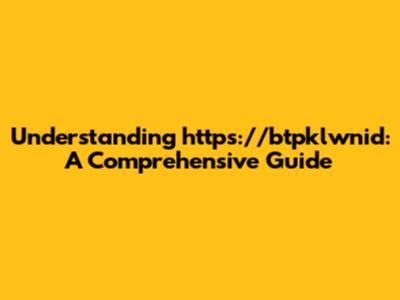 Understanding 'https://btpklwnid': A Comprehensive Guide
