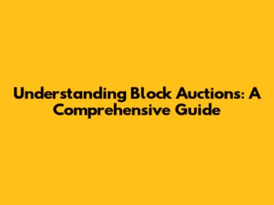 Understanding Block Auctions: A Comprehensive Guide