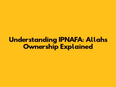 Understanding IPNAFA: Allah's Ownership Explained