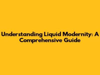 Understanding Liquid Modernity: A Comprehensive Guide