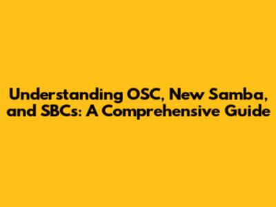 Understanding OSC, New Samba, and SBCs: A Comprehensive Guide