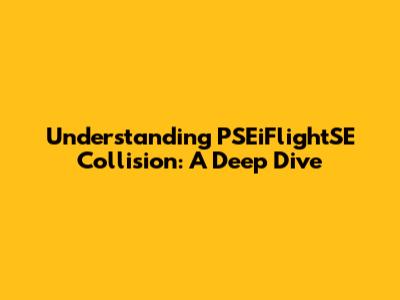 Understanding PSEiFlightSE Collision: A Deep Dive