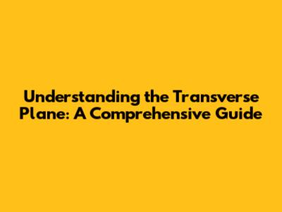 Understanding the Transverse Plane: A Comprehensive Guide