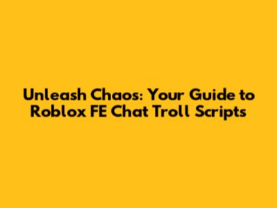 Unleash Chaos: Your Guide to Roblox FE Chat Troll Scripts