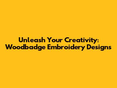 Unleash Your Creativity: Woodbadge Embroidery Designs