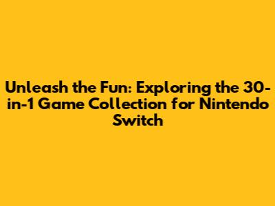 Unleash the Fun: Exploring the 30-in-1 Game Collection for Nintendo Switch