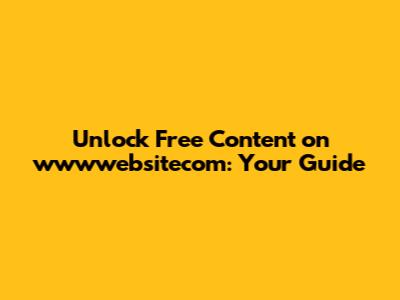Unlock Free Content on wwwwebsitecom: Your Guide