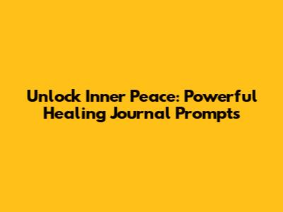 Unlock Inner Peace: Powerful Healing Journal Prompts