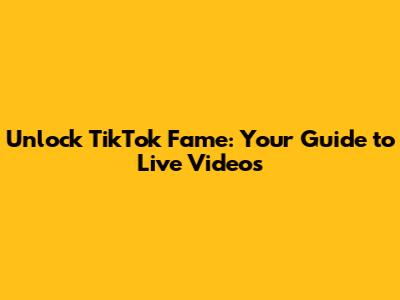 Unlock TikTok Fame: Your Guide to Live Videos