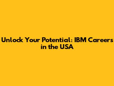 Unlock Your Potential: IBM Careers in the USA