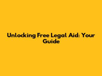 Unlocking Free Legal Aid: Your Guide