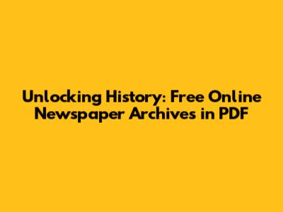 Unlocking History: Free Online Newspaper Archives in PDF