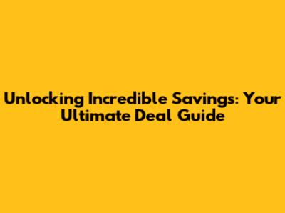 Unlocking Incredible Savings: Your Ultimate Deal Guide