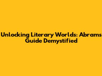 Unlocking Literary Worlds: Abrams' Guide Demystified