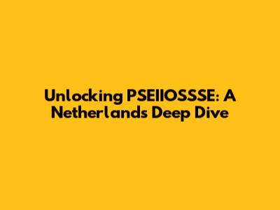 Unlocking PSEIIOSSSE: A Netherlands Deep Dive