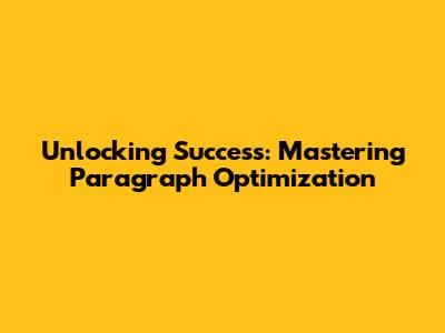 Unlocking Success: Mastering Paragraph Optimization