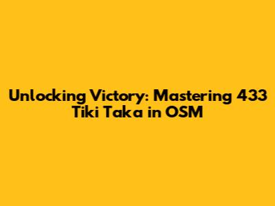 Unlocking Victory: Mastering 433 Tiki Taka in OSM