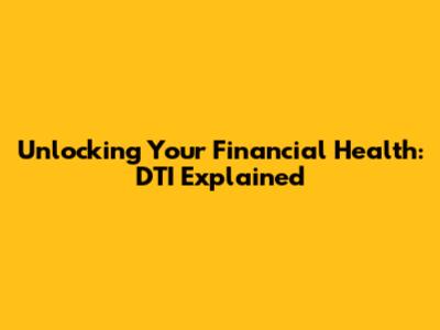 Unlocking Your Financial Health: DTI Explained