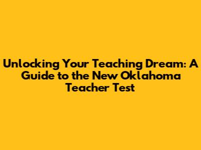 Unlocking Your Teaching Dream: A Guide to the New Oklahoma Teacher Test