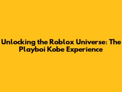 Unlocking the Roblox Universe: The Playboi Kobe Experience