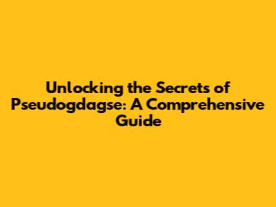 Unlocking the Secrets of Pseudogdagse: A Comprehensive Guide