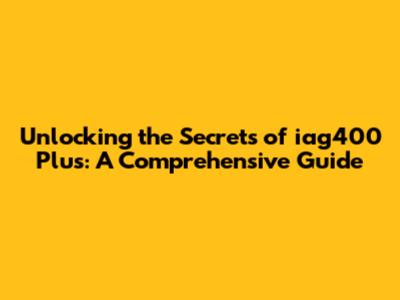 Unlocking the Secrets of iag400 Plus: A Comprehensive Guide