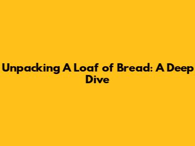 Unpacking 'A Loaf of Bread': A Deep Dive