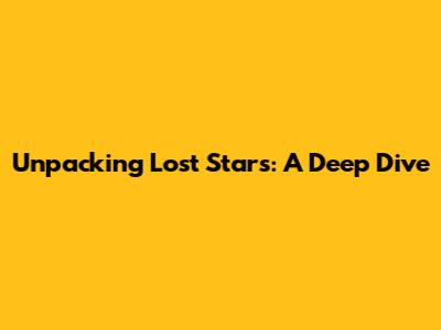 Unpacking 'Lost Stars': A Deep Dive
