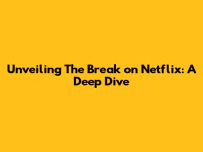 Unveiling 'The Break' on Netflix: A Deep Dive