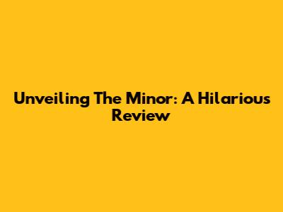 Unveiling 'The Minor': A Hilarious Review