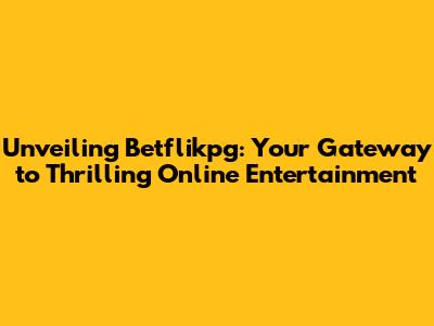 Unveiling Betflikpg: Your Gateway to Thrilling Online Entertainment