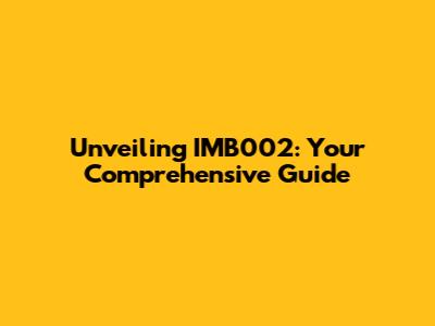 Unveiling IMB002: Your Comprehensive Guide