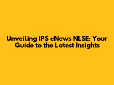 Unveiling IPS eNews NLSE: Your Guide to the Latest Insights
