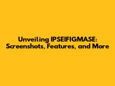 Unveiling IPSEIFIGMASE: Screenshots, Features, and More