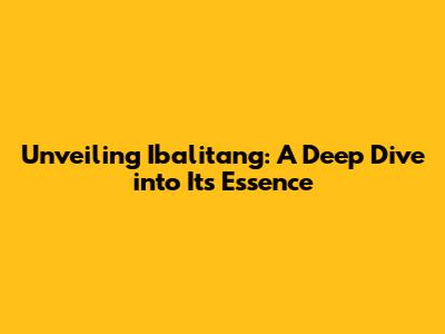 Unveiling Ibalitang: A Deep Dive into Its Essence