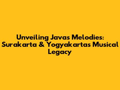 Unveiling Java's Melodies: Surakarta & Yogyakarta's Musical Legacy