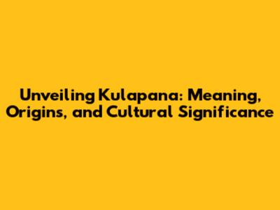 Unveiling Kulapana: Meaning, Origins, and Cultural Significance