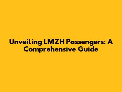 Unveiling LMZH Passengers: A Comprehensive Guide