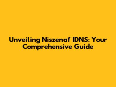 Unveiling Niszenaf IDNS: Your Comprehensive Guide