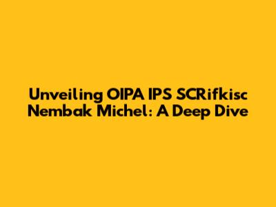 Unveiling OIPA IPS SCRifkisc Nembak Michel: A Deep Dive